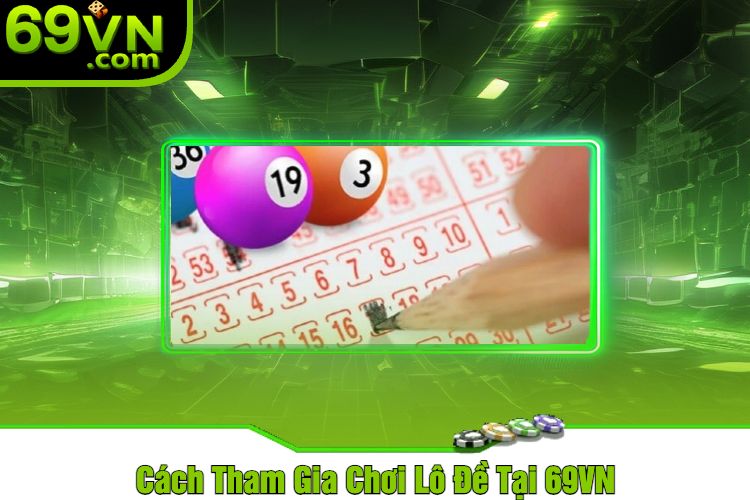 Cách Tham Gia Chơi Lô Đề Tại 69VN