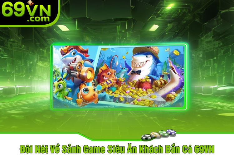 Đôi Nét Về Sảnh Game Siêu Ăn Khách Bắn Cá 69VN