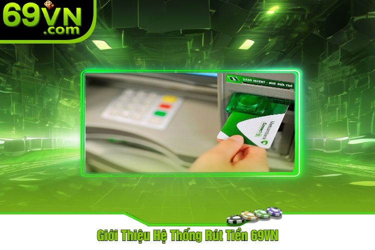 Giới Thiệu Hệ Thống Rút Tiền 69VN