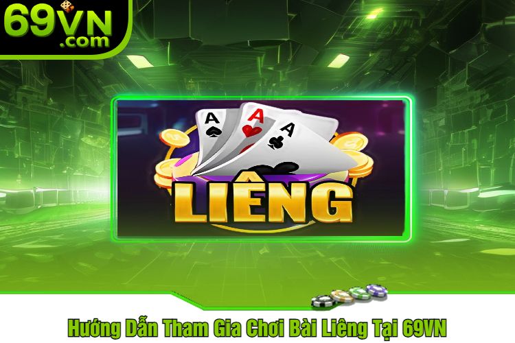 Hướng Dẫn Tham Gia Chơi Bài Liêng Tại 69VN