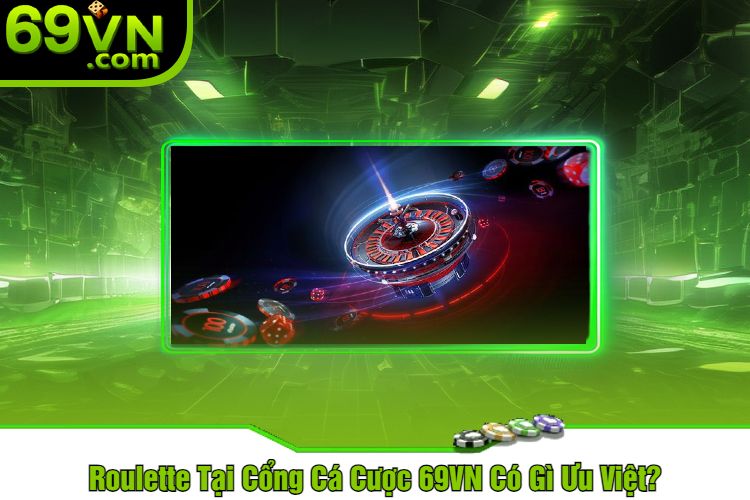 Roulette Tại Cổng Cá Cược 69VN Có Gì Ưu Việt