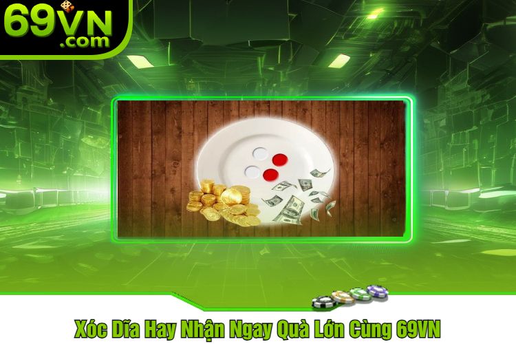 Xóc Dĩa Hay Nhận Ngay Quà Lớn Cùng 69VN